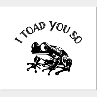 I Toad You So Posters and Art